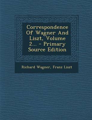 Book cover for Correspondence of Wagner and Liszt, Volume 2... - Primary Source Edition