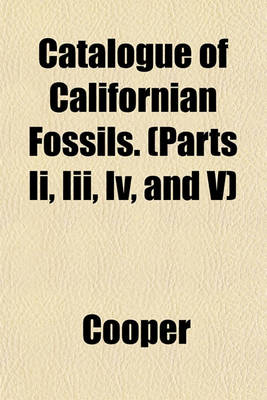 Book cover for Catalogue of Californian Fossils. (Parts II, III, IV, and V)