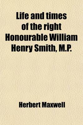 Book cover for Life and Times of the Right Honourable William Henry Smith, M.P. (Volume 2)