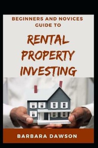 Cover of Beginners And Novices Guide To Rental Property Investing