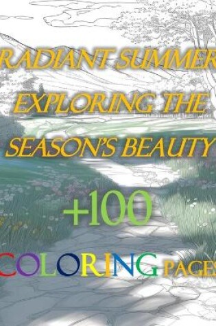 Cover of Radiant Summer Exploring the Season's Beauty +100 Coloring Pages