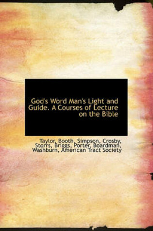 Cover of God's Word Man's Light and Guide. a Courses of Lecture on the Bible