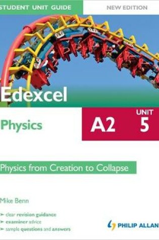 Cover of Edexcel A2 Physics Student Unit Guide New Edition : Unit 5 Physics from Creation to Collapse