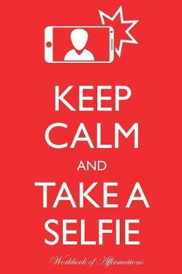 Book cover for Keep Calm Take a Selfie Workbook of Affirmations Keep Calm Take a Selfie Workbook of Affirmations