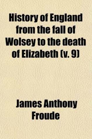 Cover of History of England from the Fall of Wolsey to the Death of Elizabeth (Volume 9)