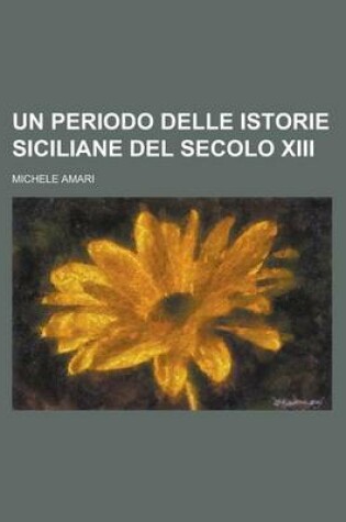 Cover of Un Periodo Delle Istorie Siciliane del Secolo XIII