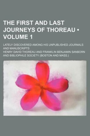 Cover of The First and Last Journeys of Thoreau (Volume 1); Lately Discovered Among His Unpublished Journals and Manuscripts