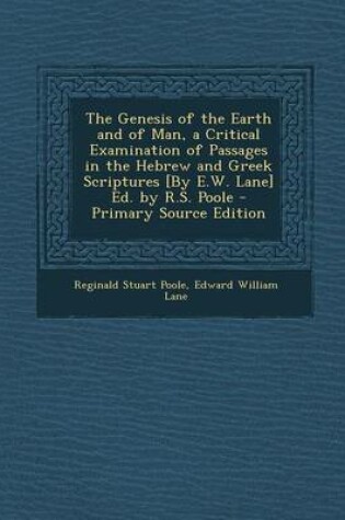 Cover of The Genesis of the Earth and of Man, a Critical Examination of Passages in the Hebrew and Greek Scriptures [By E.W. Lane] Ed. by R.S. Poole