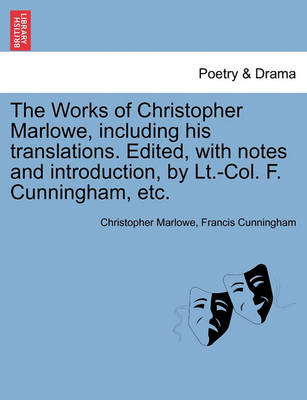 Book cover for The Works of Christopher Marlowe, Including His Translations. Edited, with Notes and Introduction, by LT.-Col. F. Cunningham, Etc.