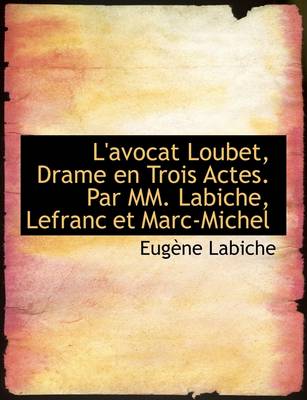 Book cover for L'Avocat Loubet, Drame En Trois Actes. Par MM. Labiche, Lefranc Et Marc-Michel