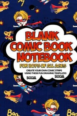 Cover of Blank Comic Book Notebook For Boys Of All Ages Create Your Own Comic Strips Using These Fun Drawing Templates BOOM BOOM
