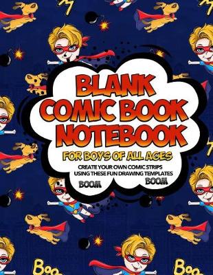 Book cover for Blank Comic Book Notebook For Boys Of All Ages Create Your Own Comic Strips Using These Fun Drawing Templates BOOM BOOM