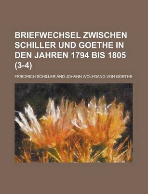 Book cover for Briefwechsel Zwischen Schiller Und Goethe in Den Jahren 1794 Bis 1805 (3-4)