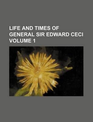 Book cover for Life and Times of General Sir Edward Ceci Volume 1