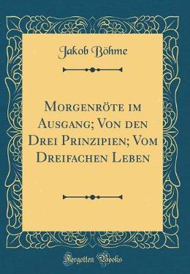 Book cover for Morgenröte Im Ausgang; Von Den Drei Prinzipien; Vom Dreifachen Leben (Classic Reprint)