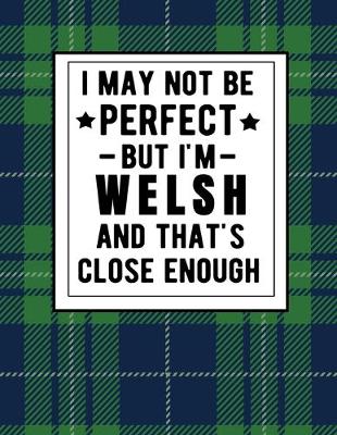 Book cover for I May Not Be Perfect But I'm Welsh And That's Close Enough