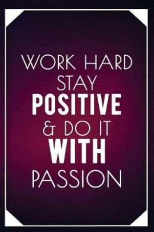 Cover of Work Hard Stay Positive & Do It with Passion