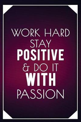 Cover of Work Hard Stay Positive & Do It with Passion