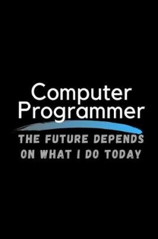 Cover of Computer Programmer The Future Depends On What I Do Today