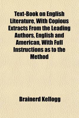 Book cover for Text-Book on English Literature, with Copious Extracts from the Leading Authors, English and American, with Full Instructions as to the Method in Which These Are to Be Studied, Adapted for Use in Colleges, High Schools and Academies