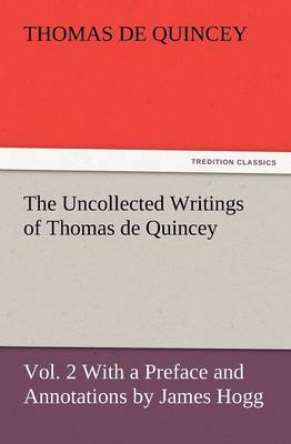 Book cover for The Uncollected Writings of Thomas de Quincey, Vol. 2 with a Preface and Annotations by James Hogg
