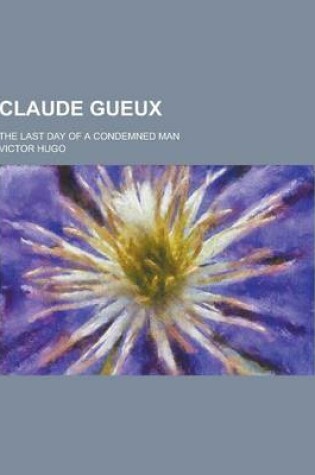 Cover of Claude Gueux; The Last Day of a Condemned Man