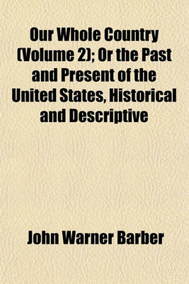 Book cover for Our Whole Country (Volume 2); Or the Past and Present of the United States, Historical and Descriptive