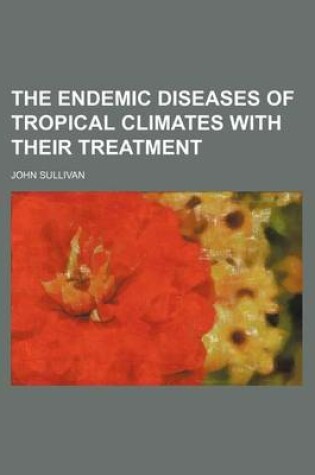 Cover of The Endemic Diseases of Tropical Climates with Their Treatment