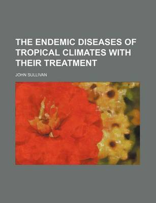 Book cover for The Endemic Diseases of Tropical Climates with Their Treatment