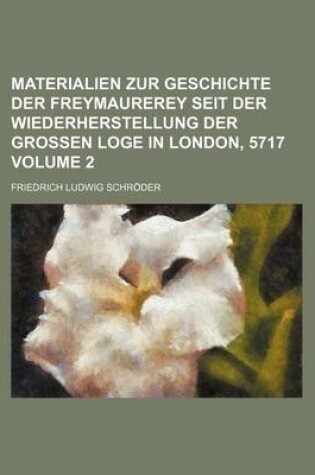 Cover of Materialien Zur Geschichte Der Freymaurerey Seit Der Wiederherstellung Der Grossen Loge in London, 5717 Volume 2