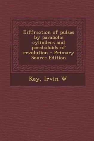 Cover of Diffraction of Pulses by Parabolic Cylinders and Paraboloids of Revolution - Primary Source Edition