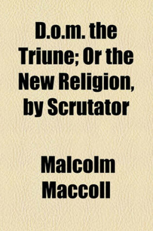 Cover of D.O.M. the Triune; Or the New Religion, by Scrutator