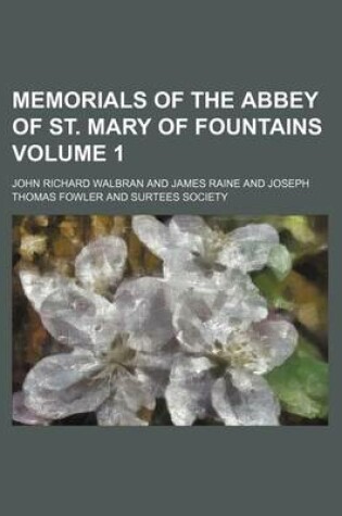 Cover of Memorials of the Abbey of St. Mary of Fountains Volume 1