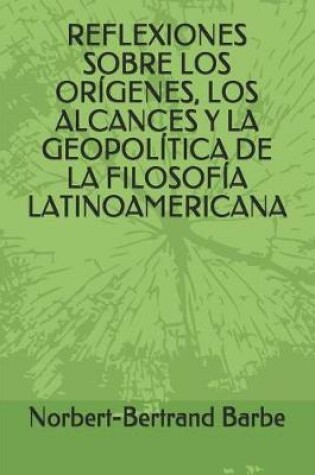 Cover of Reflexiones Sobre Los Or genes, Los Alcances Y La Geopol tica de la Filosof a Latinoamericana