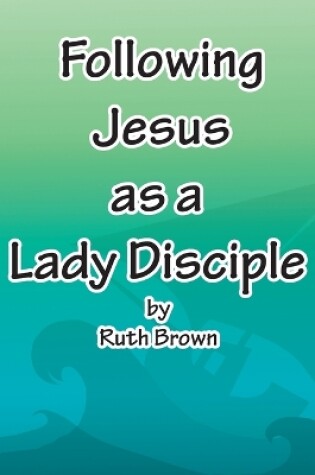 Cover of Following Jesus as a Lady Disciple