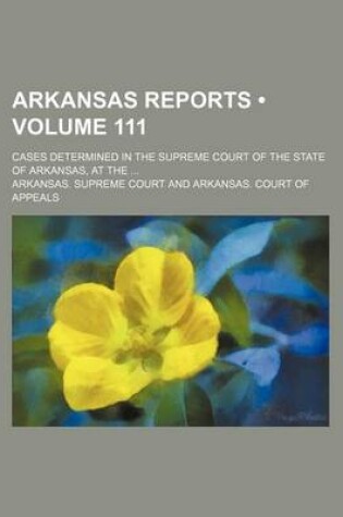 Cover of Arkansas Reports (Volume 111); Cases Determined in the Supreme Court of the State of Arkansas, at the