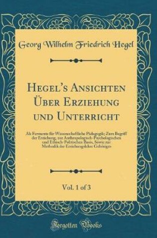Cover of Hegel's Ansichten UEber Erziehung Und Unterricht, Vol. 1 of 3