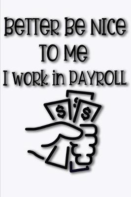 Book cover for Better Be Nice To Me I Work In Payroll