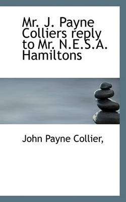 Book cover for Mr. J. Payne Colliers Reply to Mr. N.E.S.A. Hamiltons