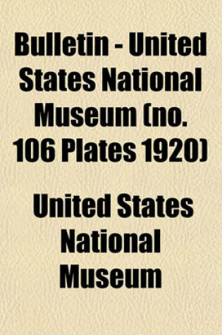Cover of Bulletin - United States National Museum (No. 106 Plates 1920)