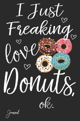 Book cover for I Just Freaking Love Donuts Ok Journal