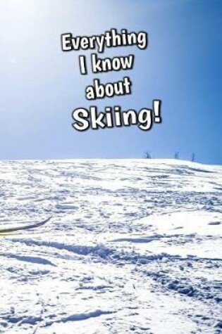 Cover of Everything I Know About Skiing