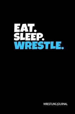 Book cover for Eat. Sleep. Wrestle. Wrestling Journal