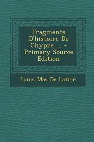 Cover of Fragments D'Histoire de Chypre ... - Primary Source Edition