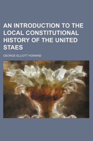 Cover of An Introduction to the Local Constitutional History of the United Staes