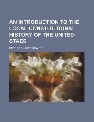 Book cover for An Introduction to the Local Constitutional History of the United Staes