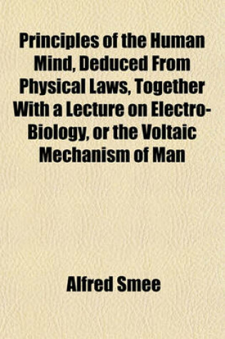 Cover of Principles of the Human Mind, Deduced from Physical Laws, Together with a Lecture on Electro-Biology, or the Voltaic Mechanism of Man