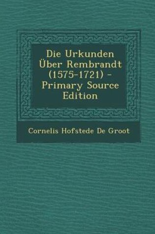 Cover of Die Urkunden Uber Rembrandt (1575-1721) - Primary Source Edition