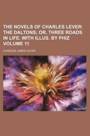 Cover of The Novels of Charles Lever; The Daltons Or, Three Roads in Life. with Illus. by Phiz Volume 11