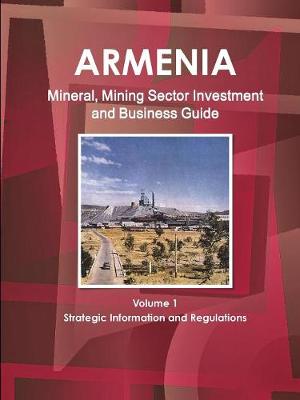 Book cover for Armenia Mineral, Mining Sector Investment and Business Guide Volume 1 Strategic Information and Regulations